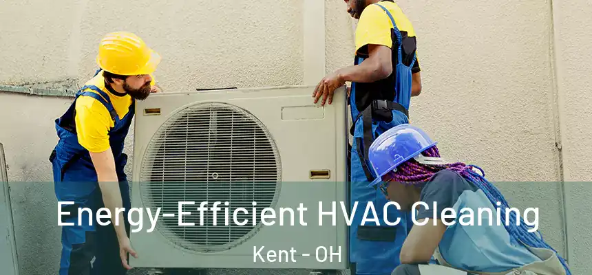  Energy-Efficient HVAC Cleaning Kent - OH