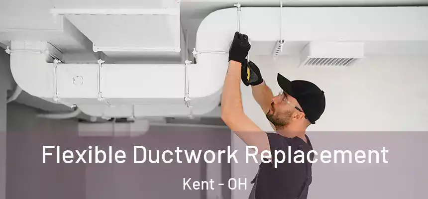  Flexible Ductwork Replacement Kent - OH