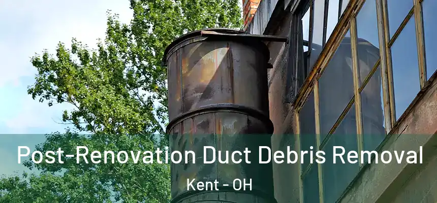  Post-Renovation Duct Debris Removal Kent - OH